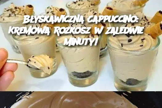 Błyskawiczna Cappuccino: Kremowa Rozkosz w Zaledwie 3 Minuty!