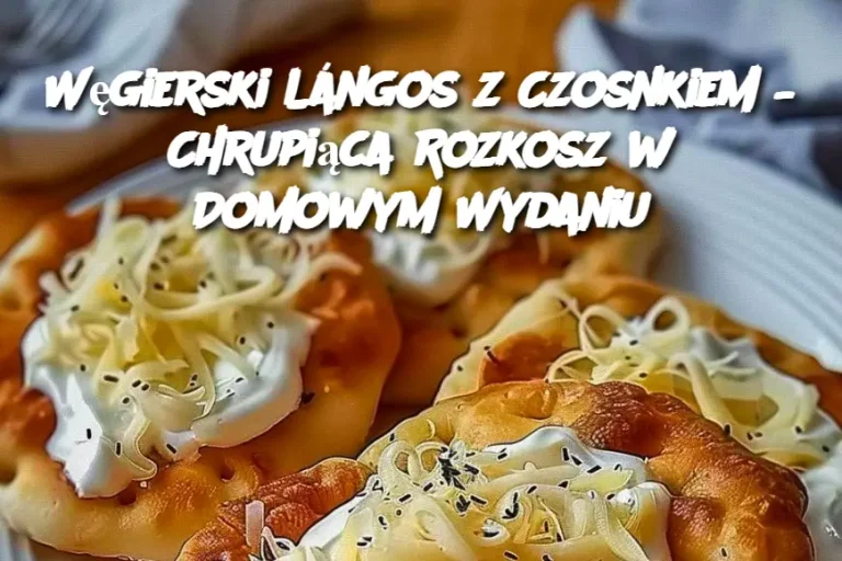 Węgierski Lángos z Czosnkiem – Chrupiąca Rozkosz w Domowym Wydaniu