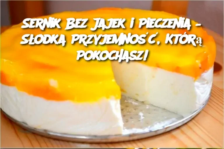 Sernik Bez Jajek i Pieczenia – Słodka Przyjemność, Którą Pokochasz!