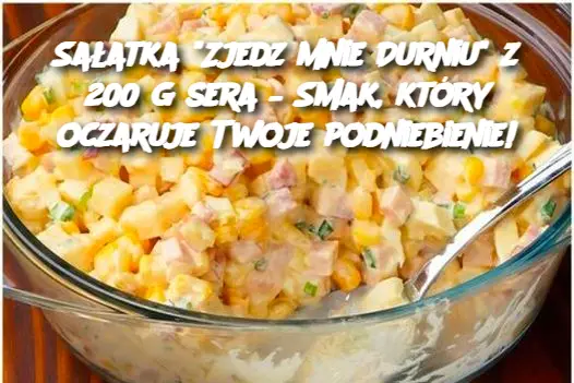 Sałatka "Zjedz mnie Durniu" z 200 g sera – Smak, który oczaruje Twoje podniebienie!