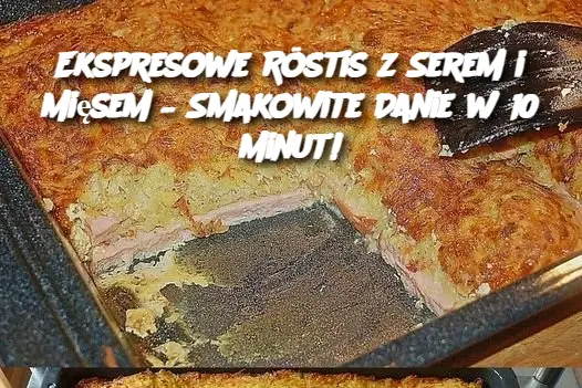 Ekspresowe Röstis z Serem i Mięsem – Smakowite Danie w 10 Minut!