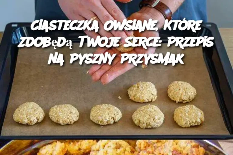 Ciasteczka Owsiane, Które Zdobędą Twoje Serce: Przepis na Pyszny Przysmak