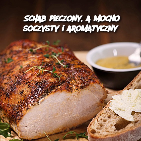 Schab pieczony, a mocno soczysty i aromatyczny