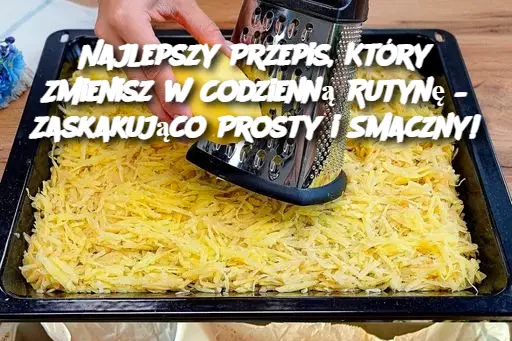 Najlepszy Przepis, Który Zmienisz w Codzienną Rutynę – Zaskakująco Prosty i Smaczny!