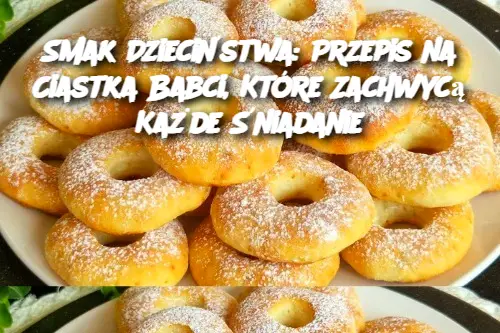 Smak Dzieciństwa: Przepis na Ciastka Babci, Które Zachwycą Każde Śniadanie