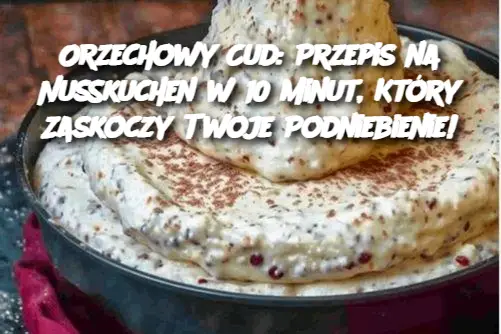 Orzechowy Cud: Przepis na Nusskuchen w 10 Minut, Który Zaskoczy Twoje Podniebienie!