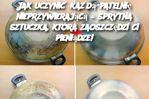 Jak uczynić każdą patelnię nieprzywierającą – sprytna sztuczka, która zaoszczędzi Ci pieniądze!