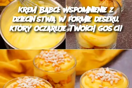 Krem Babci: Wspomnienie z dzieciństwa w formie deseru, który oczaruje Twoich gości!