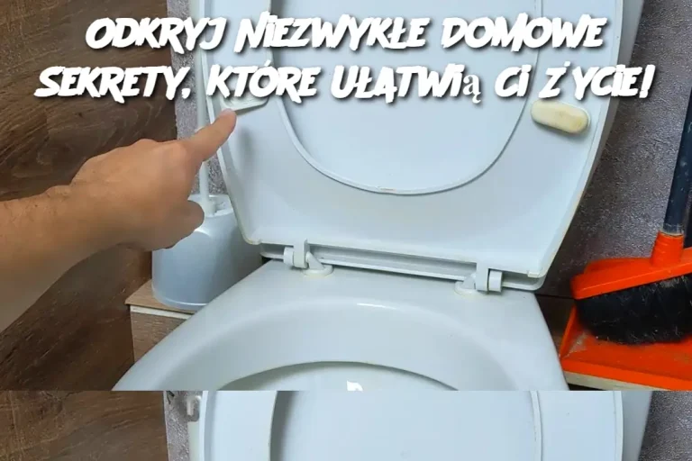 Odkryj Niezwykłe Domowe Sekrety, Które Ułatwią Ci Życie!