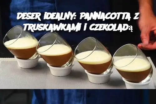 Deser pannacotta z truskawkami i czekoladą