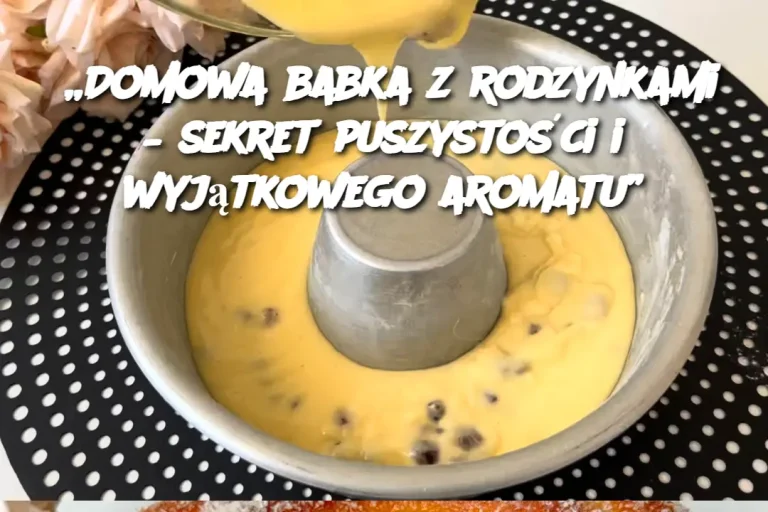 „Domowa babka z rodzynkami – sekret puszystości i wyjątkowego aromatu”