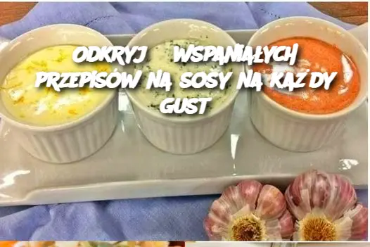 Odkryj 5 wspaniałych przepisów na sosy na każdy gust