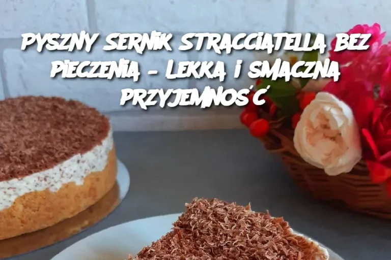 Przepis- Sernik Stracciatella bez pieczenia