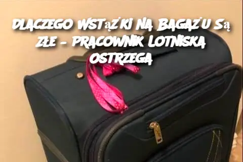 Dlaczego Wstążki na Bagażu Są Złe – Pracownik Lotniska Ostrzega