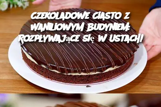 Czekoladowe Ciasto z Waniliowym Budyniem: Rozpływające się w Ustach!