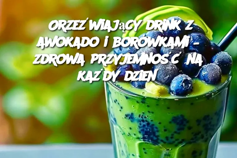 Orzeźwiający drink z awokado i borówkami – zdrowa przyjemność na każdy dzień