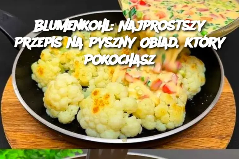 Blumenkohl: Najprostszy Przepis na Pyszny Obiad, który Pokochasz