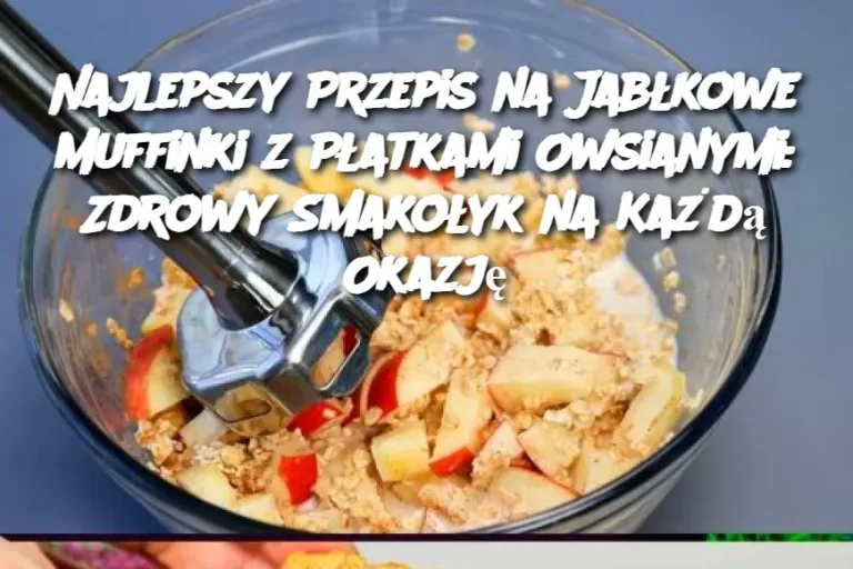 Najlepszy Przepis na Jabłkowe Muffinki z Płatkami Owsianymi: Zdrowy Smakołyk na Każdą Okazję