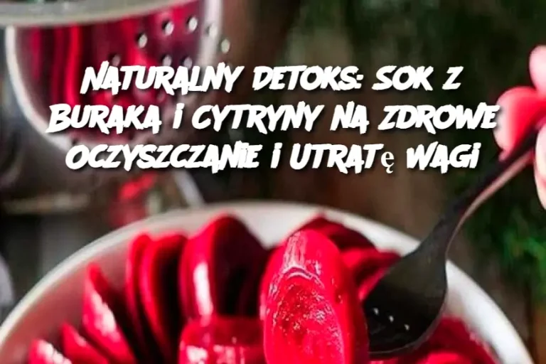 Naturalny Detoks: Sok z Buraka i Cytryny na Zdrowe Oczyszczanie i Utratę Wagi