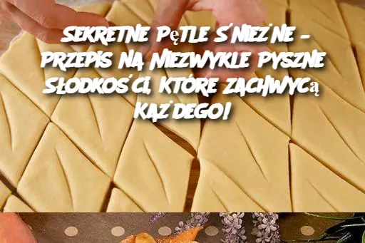 Sekretne Pętle Śnieżne – Przepis na Niezwykle Pyszne Słodkości, Które Zachwycą Każdego!