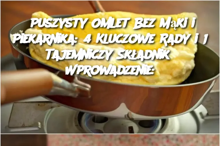 Puszysty Omlet Bez Mąki i Piekarnika: 4 Kluczowe Rady i 1 Tajemniczy Składnik Wprowadzenie: