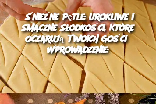 Śnieżne Pętle: Urokliwe i Smaczne Słodkości, Które Oczarują Twoich Gości Wprowadzenie: