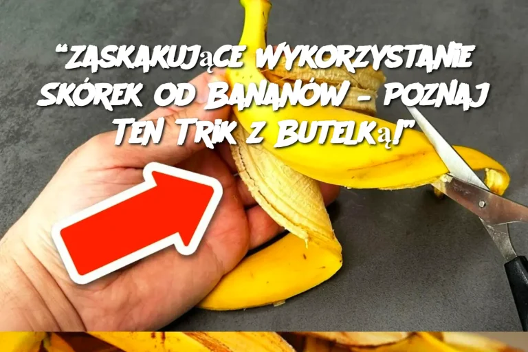 “Zaskakujące Wykorzystanie Skórek od Bananów – Poznaj Ten Trik z Butelką!”