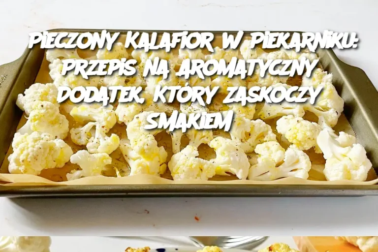 Pieczony Kalafior w Piekarniku: Przepis na Aromatyczny Dodatek, Który Zaskoczy Smakiem