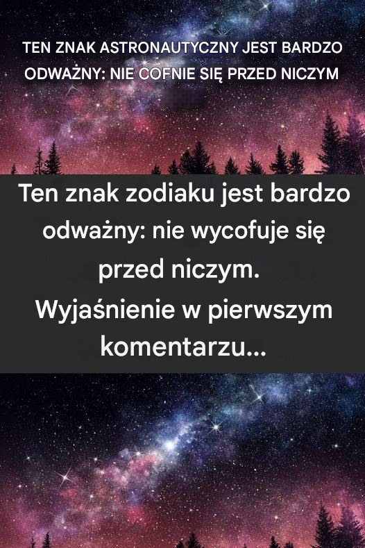 Ten znak astrologiczny jest bardzo odważny: nie cofa się przed niczym