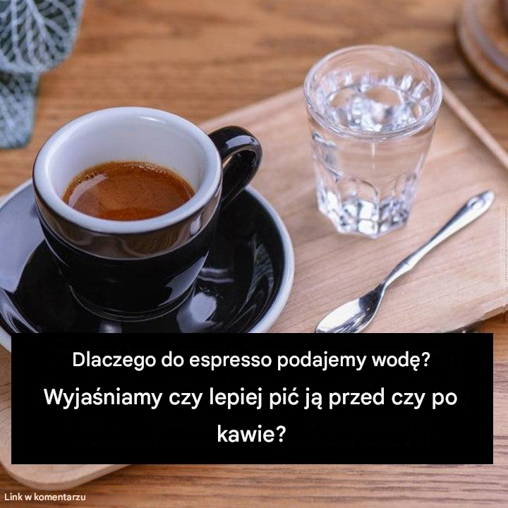 Dlaczego do espresso podaje się wodę? Czy lepiej pić go przed czy po kawie?