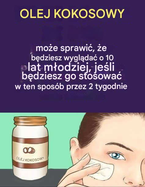 Olej kokosowy może sprawić, że będziesz wyglądać o 10 lat młodziej, jeśli będziesz go stosować w ten sposób przez 2 tygodnie