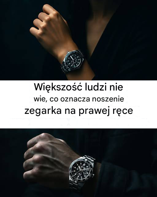 Większość ludzi nie wie, co oznacza noszenie zegarka na prawej ręce