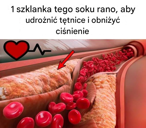 1 szklanka tego soku rano, aby udrożnić tętnice i obniżyć ciśnienie