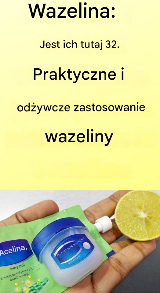 Wazelina: Oto 32 praktyczne i przydatne zastosowania wazeliny