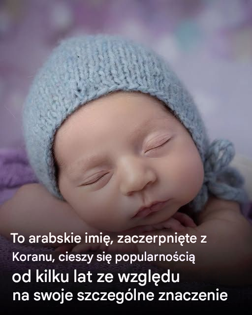 To arabskie imię, zainspirowane Koranem, od 2010 roku przyciąga coraz większą liczbę rodziców ze względu na swoje znaczenie