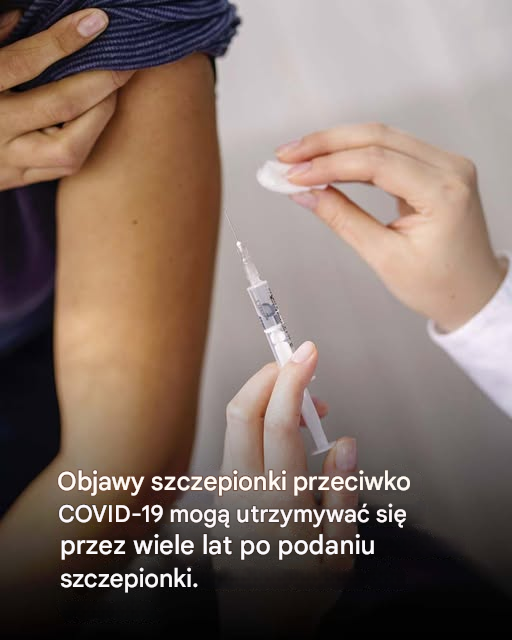 Objawy szczepionki przeciwko COVID-19 mogą utrzymywać się przez wiele lat po podaniu szczepionki.