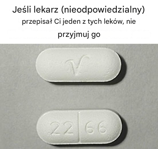 Jeżeli (nieodpowiedzialny) lekarz przepisał Ci którykolwiek z tych leków, nie przyjmuj ich