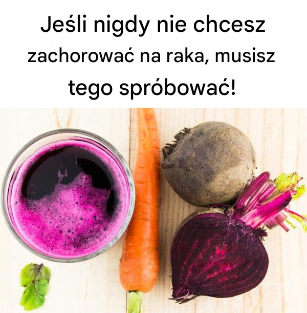 Jeśli nigdy nie chcesz zachorować na raka, musisz tego spróbować!