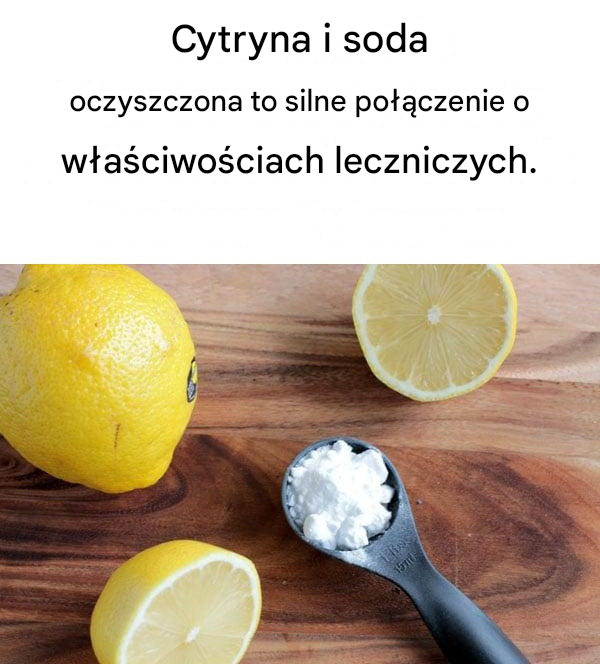 Cytryna i soda oczyszczona to połączenie o silnym działaniu leczniczym.
