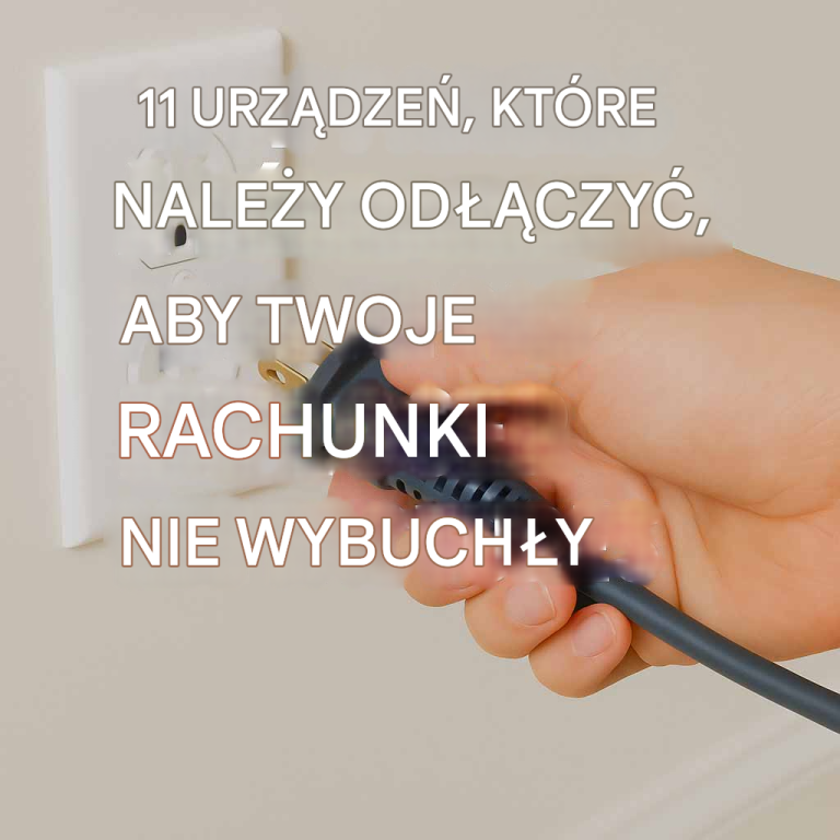 11 urządzeń, które należy odłączyć, aby uniknąć gwałtownych wzrostów rachunków