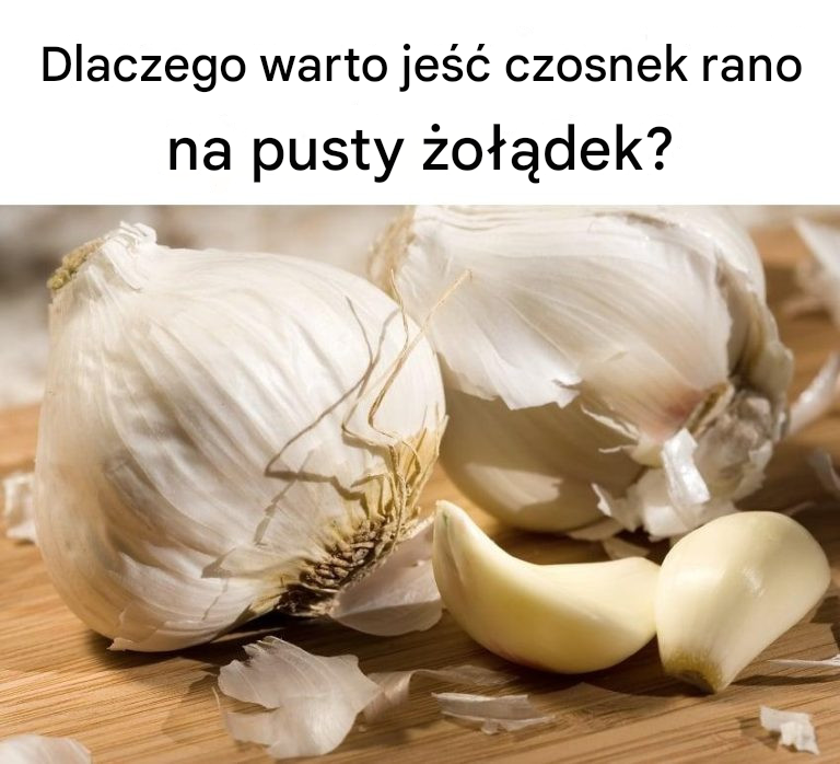 Dlaczego warto jeść czosnek rano na pusty żołądek?