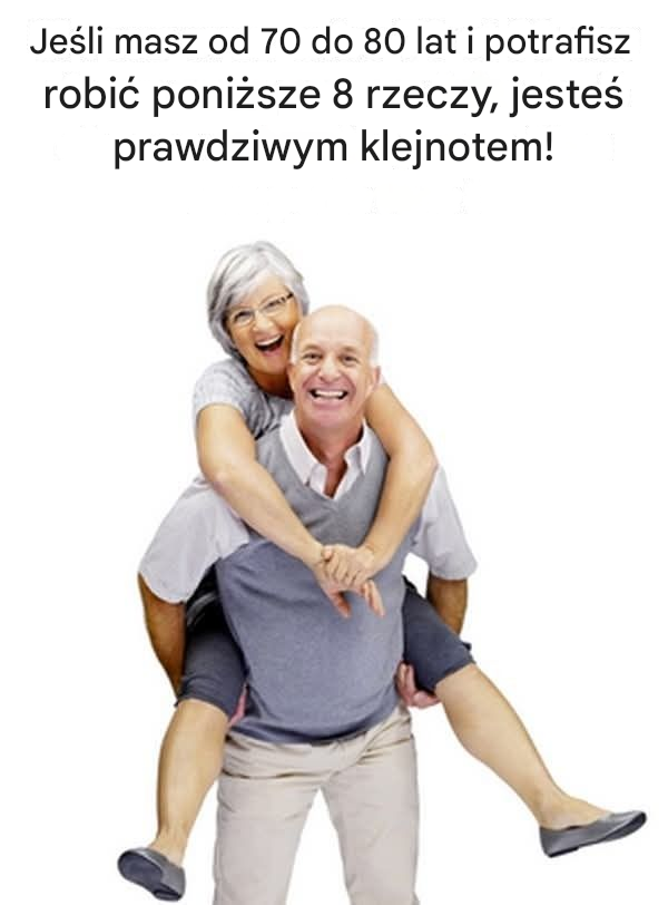 Jeśli masz od 65 do 80 lat i nadal robisz te 8 rzeczy, jesteś rzadkim skarbem!