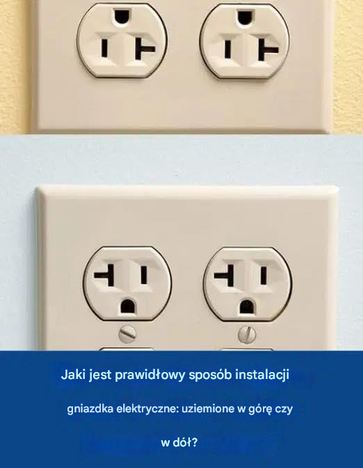 Jaki jest prawidłowy sposób montażu gniazdek elektrycznych: uziemionych czy skierowanych w dół?
