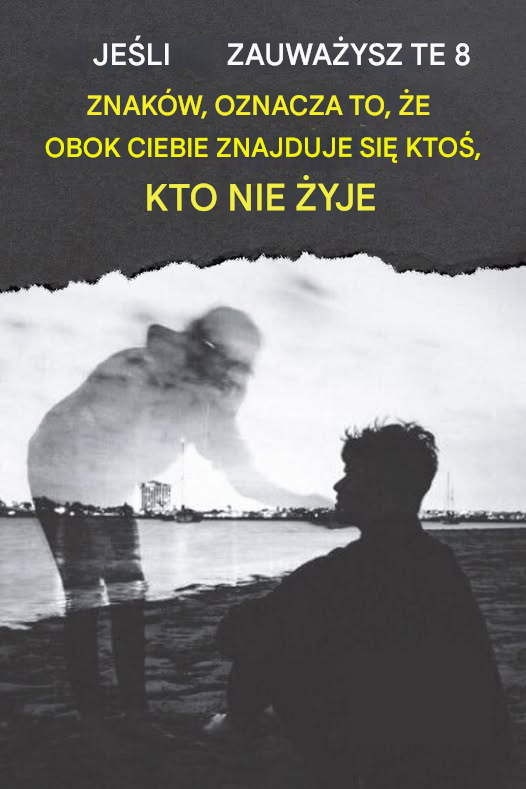 Jeśli zauważysz te 8 oznak, to znaczy, że u twego boku znajduje się ktoś bliski, kto zmarł…