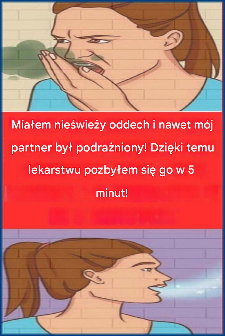 Miałem nieświeży oddech i nawet mój partner był zirytowany! Dzięki temu lekarstwu pozbyłem się go w 5 minut!