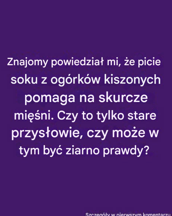 Czy picie soku z ogórków kiszonych rzeczywiście łagodzi skurcze mięśni? Czy to mit?