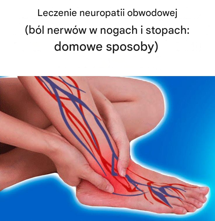 Leczenie neuropatii obwodowej [Ból nerwów w nogach i stopach: domowe sposoby]